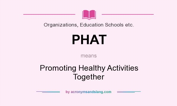 What does PHAT mean? It stands for Promoting Healthy Activities Together