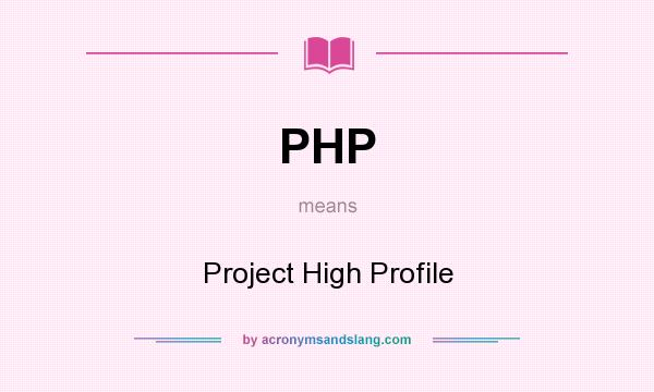 What does PHP mean? It stands for Project High Profile