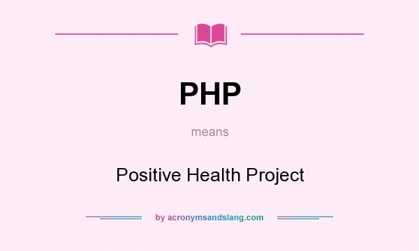 What does PHP mean? It stands for Positive Health Project