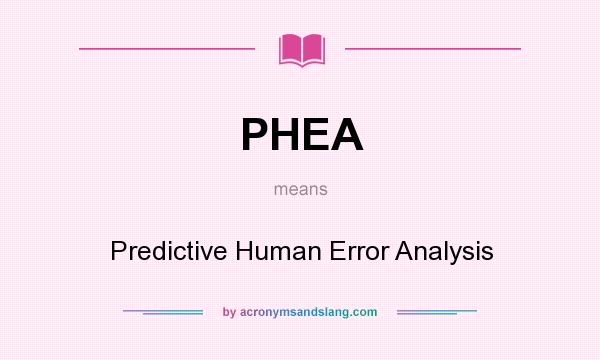 What does PHEA mean? It stands for Predictive Human Error Analysis