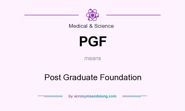 What does PGF mean? It stands for Post Graduate Foundation