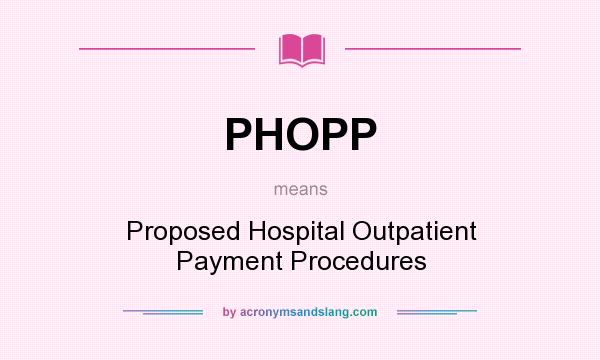 What does PHOPP mean? It stands for Proposed Hospital Outpatient Payment Procedures