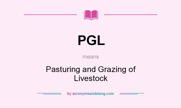 What does PGL mean? It stands for Pasturing and Grazing of Livestock