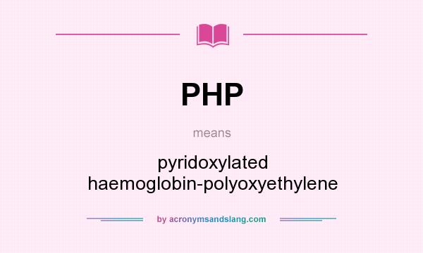 What does PHP mean? It stands for pyridoxylated haemoglobin-polyoxyethylene