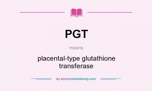 What does PGT mean? It stands for placental-type glutathione transferase