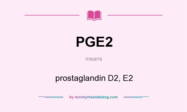 What does PGE2 mean? It stands for prostaglandin D2, E2