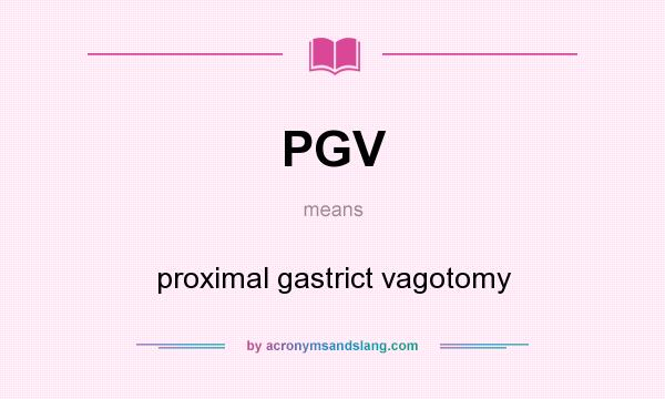 What does PGV mean? It stands for proximal gastrict vagotomy