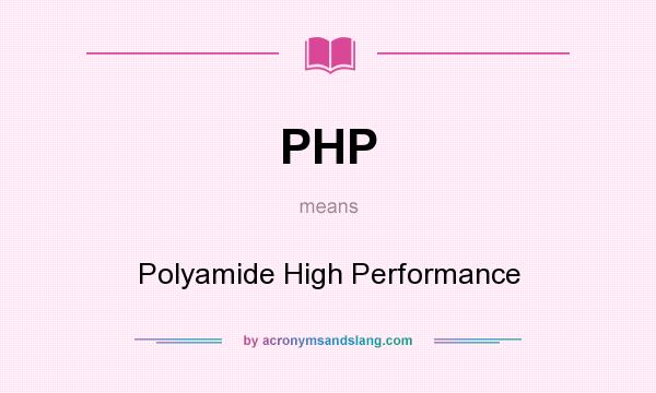 What does PHP mean? It stands for Polyamide High Performance