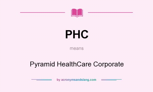 What does PHC mean? It stands for Pyramid HealthCare Corporate