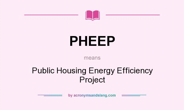 What does PHEEP mean? It stands for Public Housing Energy Efficiency Project