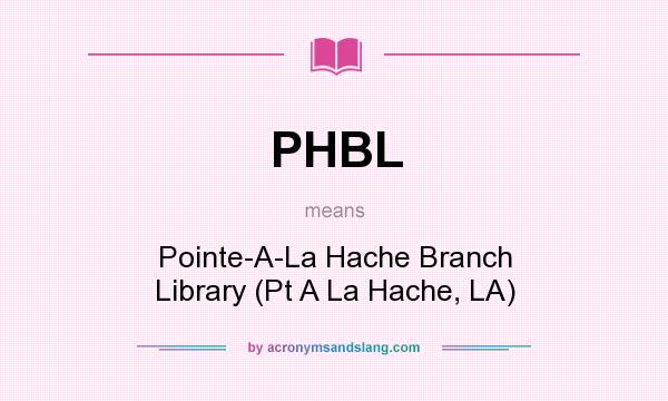 What does PHBL mean? It stands for Pointe-A-La Hache Branch Library (Pt A La Hache, LA)