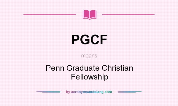 What does PGCF mean? It stands for Penn Graduate Christian Fellowship