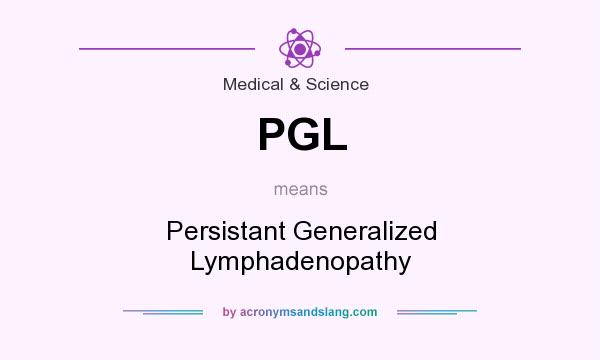 What does PGL mean? It stands for Persistant Generalized Lymphadenopathy