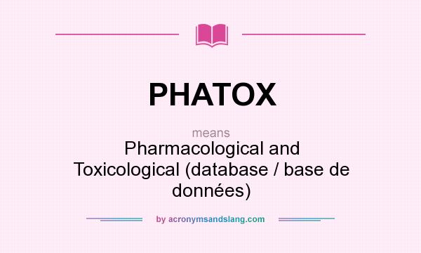 What does PHATOX mean? It stands for Pharmacological and Toxicological (database / base de données)