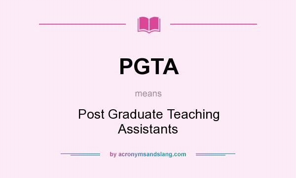 What does PGTA mean? It stands for Post Graduate Teaching Assistants