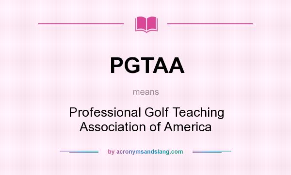 What does PGTAA mean? It stands for Professional Golf Teaching Association of America