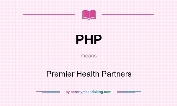 What does PHP mean? It stands for Premier Health Partners