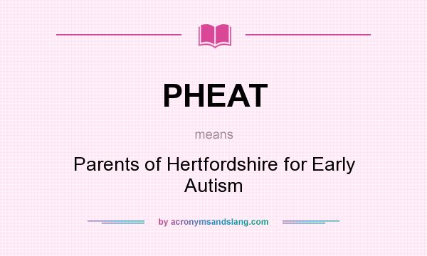 What does PHEAT mean? It stands for Parents of Hertfordshire for Early Autism