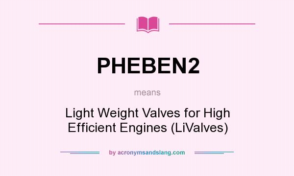 What does PHEBEN2 mean? It stands for Light Weight Valves for High Efficient Engines (LiValves)
