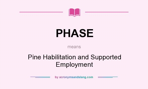 What does PHASE mean? It stands for Pine Habilitation and Supported Employment