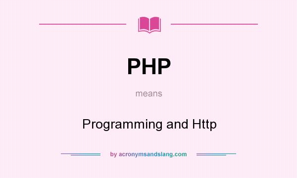 What does PHP mean? It stands for Programming and Http