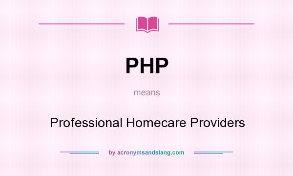 What does PHP mean? It stands for Professional Homecare Providers