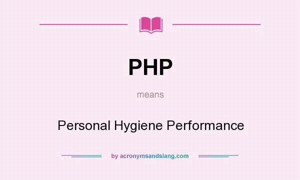 What does PHP mean? It stands for Personal Hygiene Performance