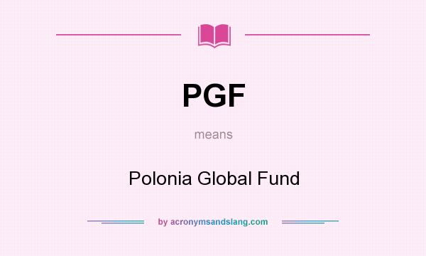 What does PGF mean? It stands for Polonia Global Fund