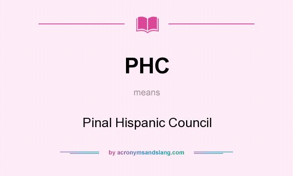 What does PHC mean? It stands for Pinal Hispanic Council