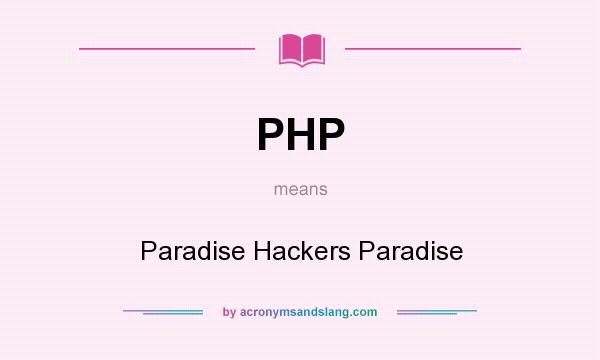 What does PHP mean? It stands for Paradise Hackers Paradise