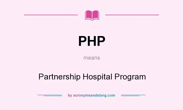 What does PHP mean? It stands for Partnership Hospital Program
