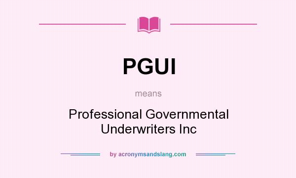 What does PGUI mean? It stands for Professional Governmental Underwriters Inc
