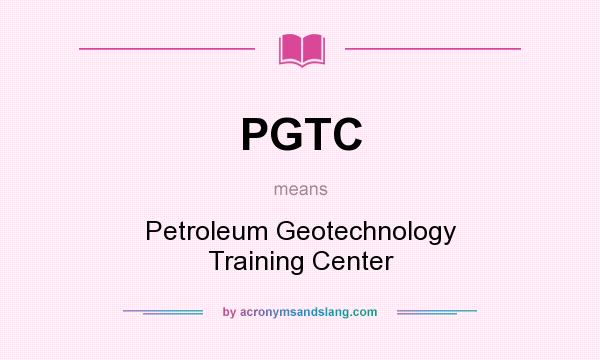 What does PGTC mean? It stands for Petroleum Geotechnology Training Center