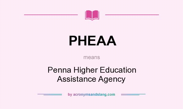 What does PHEAA mean? It stands for Penna Higher Education Assistance Agency