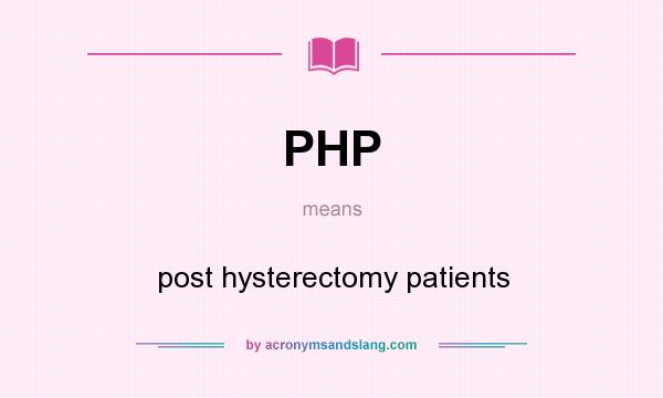 What does PHP mean? It stands for post hysterectomy patients
