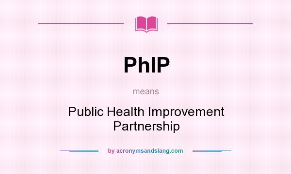 What does PhIP mean? It stands for Public Health Improvement Partnership