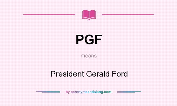 What does PGF mean? It stands for President Gerald Ford