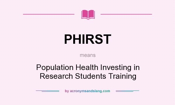 What does PHIRST mean? It stands for Population Health Investing in Research Students Training