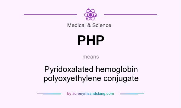 What does PHP mean? It stands for Pyridoxalated hemoglobin polyoxyethylene conjugate