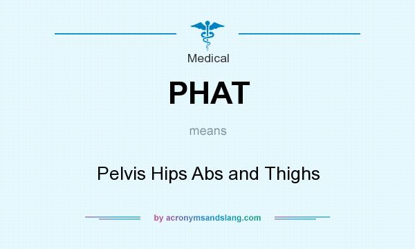 What does PHAT mean? It stands for Pelvis Hips Abs and Thighs