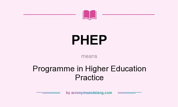 What does PHEP mean? It stands for Programme in Higher Education Practice