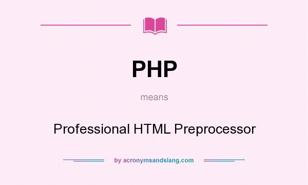 What does PHP mean? It stands for Professional HTML Preprocessor