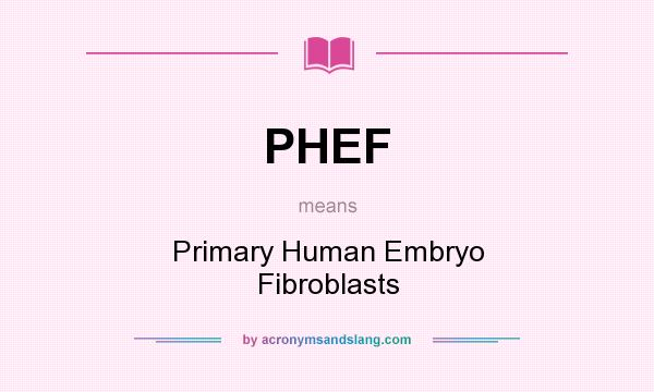 What does PHEF mean? It stands for Primary Human Embryo Fibroblasts