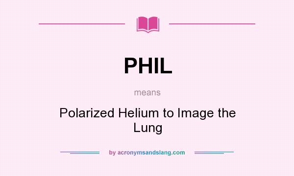 What does PHIL mean? It stands for Polarized Helium to Image the Lung