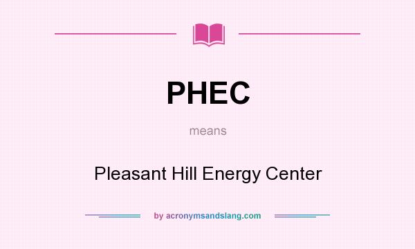 What does PHEC mean? It stands for Pleasant Hill Energy Center
