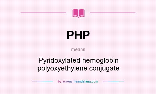 What does PHP mean? It stands for Pyridoxylated hemoglobin polyoxyethylene conjugate