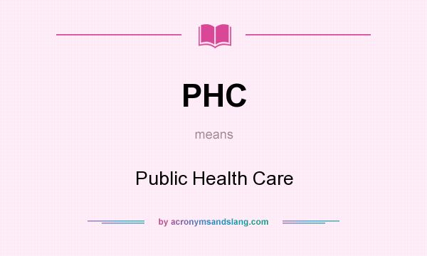 What does PHC mean? It stands for Public Health Care