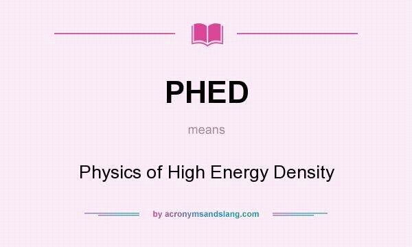 What does PHED mean? It stands for Physics of High Energy Density
