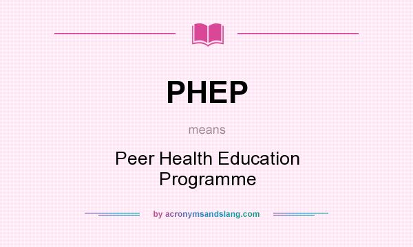 What does PHEP mean? It stands for Peer Health Education Programme