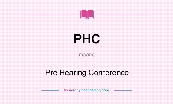 What does PHC mean? It stands for Pre Hearing Conference
